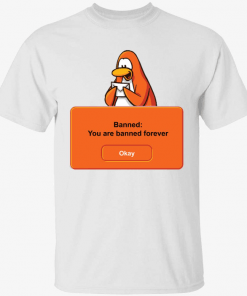 Banned you are banned forever okay T-Shirt