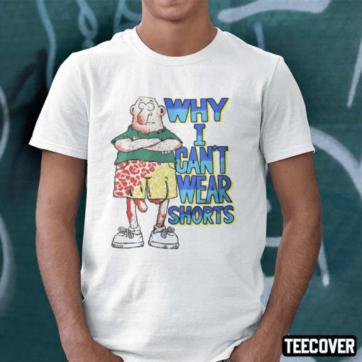 Why I Can’t Wear Shorts Dick Cock Gag Joke Unisex T-Shirt