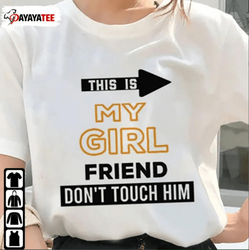 This Is My Girlfriend Don’T Touch Him 2022 T-Shirt