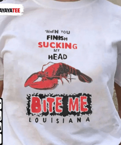 Bite Me Louisiana,When You Finish Sucking My Head Bite Me 2022 Shirt