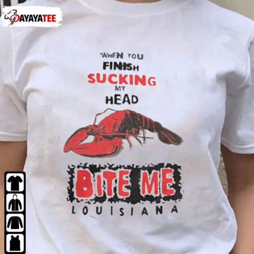 Bite Me Louisiana,When You Finish Sucking My Head Bite Me 2022 Shirt