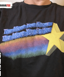 The More You Know The More You Suffer T-Shirt