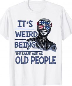 T-Shirt It's Weird Being The Same Age As Old People Funny Biden