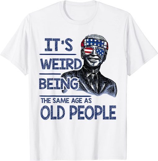 T-Shirt It's Weird Being The Same Age As Old People Funny Biden