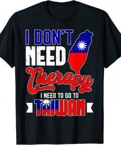 I Don't Need Therapy I Just Need To Go To Taiwan Taiwanese T-Shirt