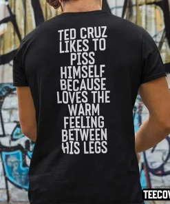 2022 Ted Cruz Likes To Piss Himself Because Loves The Warm Feeling Shirt