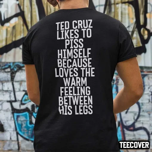 2022 Ted Cruz Likes To Piss Himself Because Loves The Warm Feeling Shirt