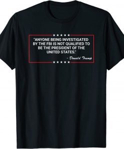 Anyone Being Investigated By The FBI Donald Trump Support Shirts