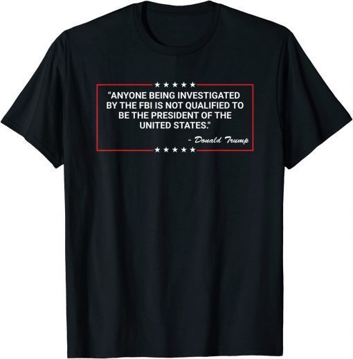 Anyone Being Investigated By The FBI Donald Trump Support Shirts