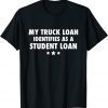 MY TRUCK LOAN IDENTIFIES AS A STUDENT LOAN 2023 T-SHIRT