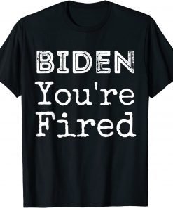 Biden You're Fired Funny Famous Trump Saying Shirts