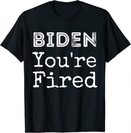 Biden You're Fired Funny Famous Trump Saying Shirts