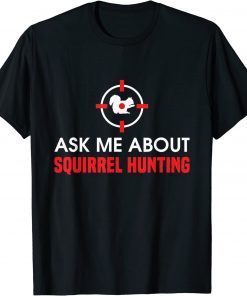 T-Shirt Squirrel Hunter Varmint Ask Me About Squirrel Hunting