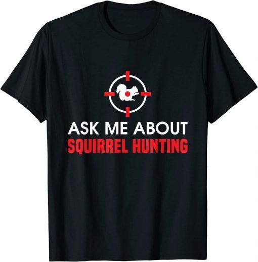 T-Shirt Squirrel Hunter Varmint Ask Me About Squirrel Hunting