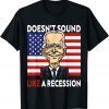 T-Shirt Biden Funny Doesn't Sound Like A Recession To Me