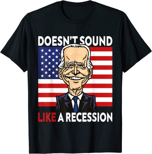 T-Shirt Biden Funny Doesn't Sound Like A Recession To Me