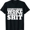 Everything Woke Turns To Shit Trump Quote Political Funny T-Shirt