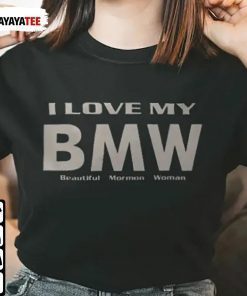I Love My Bmw Beautiful Mormon Woman Tee Shirt
