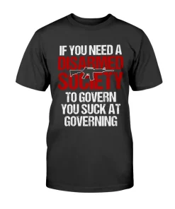 If You Need A Disarmed Society To Governing Shirts