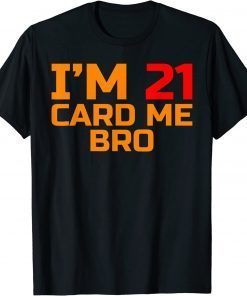 I'm 21 card me bro Funny Legal 21 Year Classic Shirt