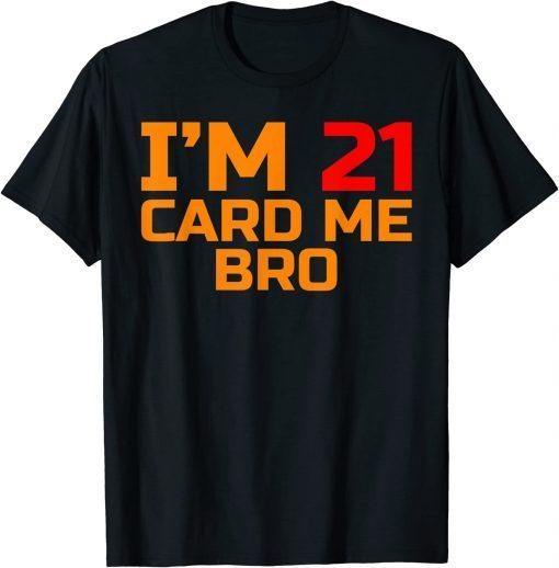 I'm 21 card me bro Funny Legal 21 Year Classic Shirt
