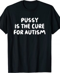 Pussy Is The Cure For Autism Apparel Classic T-Shirt