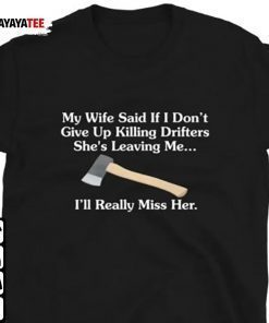 My Wife Said If I Dont ,Give Up Killing Drifters She’S Leaving Me 2022 T-Shirt