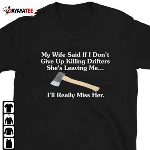 My Wife Said If I Dont ,Give Up Killing Drifters She’S Leaving Me 2022 T-Shirt