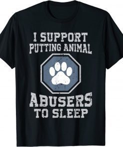 I support putting animal abusers to sleep 2022 T-Shirts