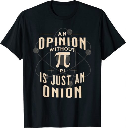 An Opinion Without Pi Is Just An Onion Funny Math Teacher 2022 T-Shirt