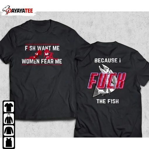 Fish Want Me Women Fear Me, Because I Fuck The Fish 2022 T-Shirt