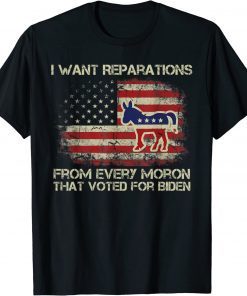 I Want Reparations From Every Moron That Voted Biden Gift T-Shirt