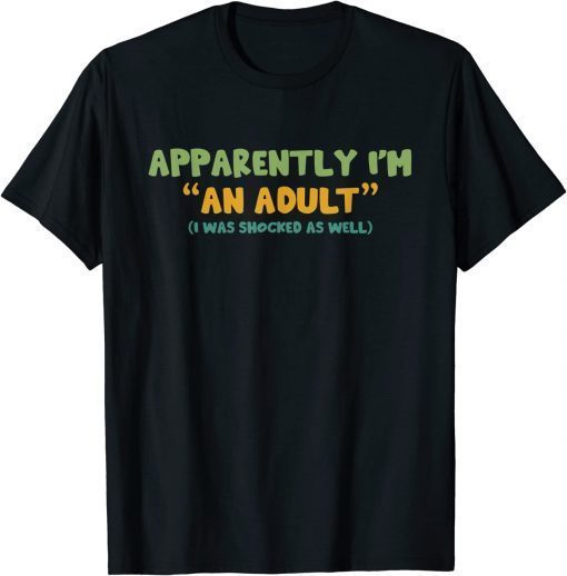 T-Shirt Apparently I'm An Adult I Was Shocked As Well