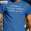 Suffering Is The Most Powerful Tercher Of Lifr Funny T-Shirt