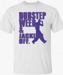 Dubstep weed and jacking off classic shirt