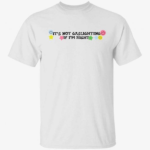 It’s not gaslighting If I’m right t-shirt