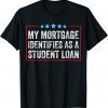 My Mortgage Identifies As A Student Loan Cancel Student Debt Classic T-Shirt