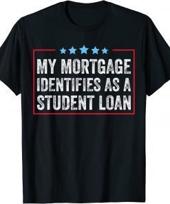 My Mortgage Identifies As A Student Loan Cancel Student Debt Classic T-Shirt