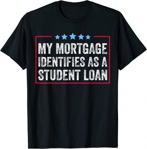 My Mortgage Identifies As A Student Loan Cancel Student Debt Classic T-Shirt