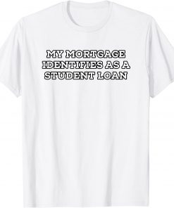 My Mortgage Identifies as a Student Loan Forgiveness Biden T-Shirt