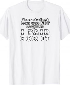 I Paid For It, My Mortgage Identifies as a Student Loan Forgiveness Biden Official T-Shirt