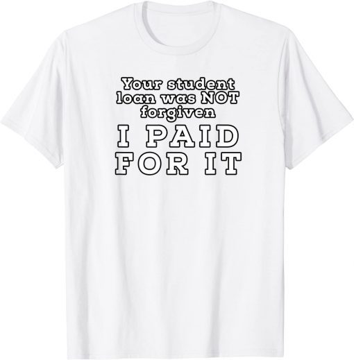 I Paid For It, My Mortgage Identifies as a Student Loan Forgiveness Biden Official T-Shirt