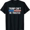 Trump Can't Be Trusted Funny T-Shirt