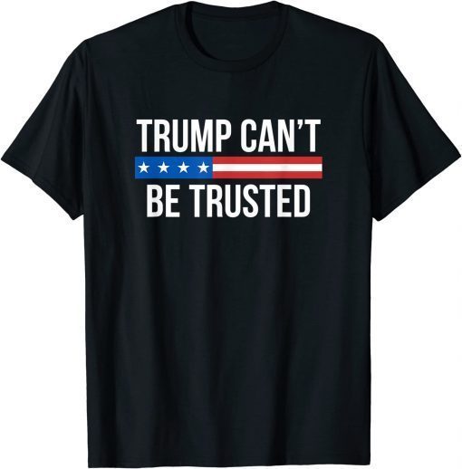 Trump Can't Be Trusted Funny T-Shirt