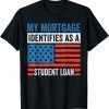 Joe Biden 2022, My Mortgage Identifies As A Student Loan T-Shirt