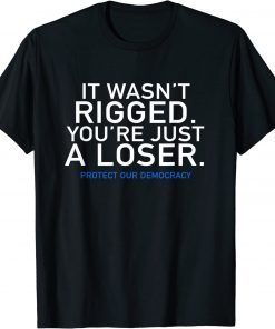 It Wasn't Rigged Protect Our Democracy Against Trump Voters T-Shirt
