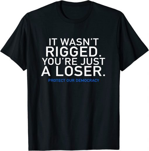 It Wasn't Rigged Protect Our Democracy Against Trump Voters T-Shirt