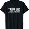 Trump Lied About Everything Funny T-Shirt