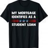 My Mortgage Identifies as a Student Loan Republican T-Shirt