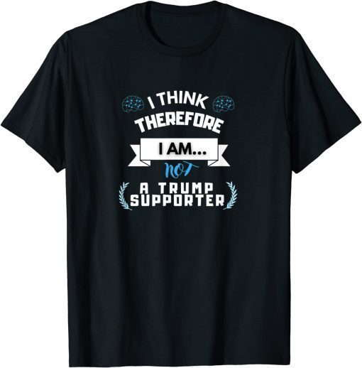 I think there fore i am not a Trump supporter official Shirts